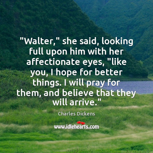 “Walter,” she said, looking full upon him with her affectionate eyes, “like Charles Dickens Picture Quote