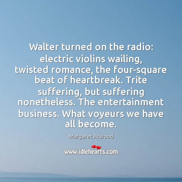 Walter turned on the radio: electric violins wailing, twisted romance, the four-square Margaret Atwood Picture Quote