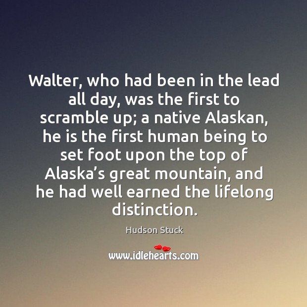 Walter, who had been in the lead all day, was the first to scramble up; a native alaskan Hudson Stuck Picture Quote
