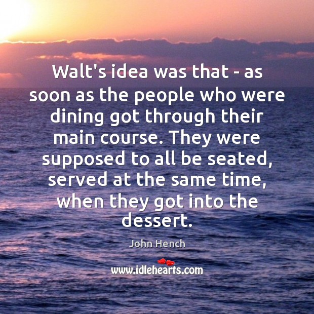 Walt’s idea was that – as soon as the people who were John Hench Picture Quote