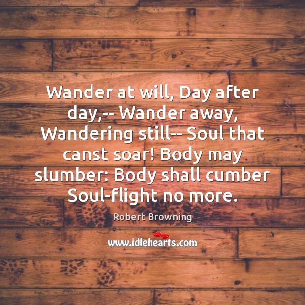 Wander at will, Day after day,– Wander away, Wandering still– Soul Image
