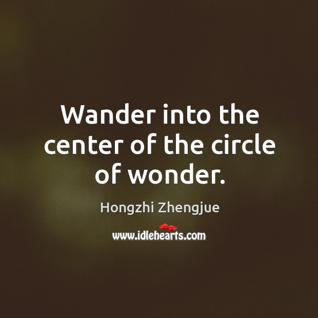 Wander into the center of the circle of wonder. Hongzhi Zhengjue Picture Quote