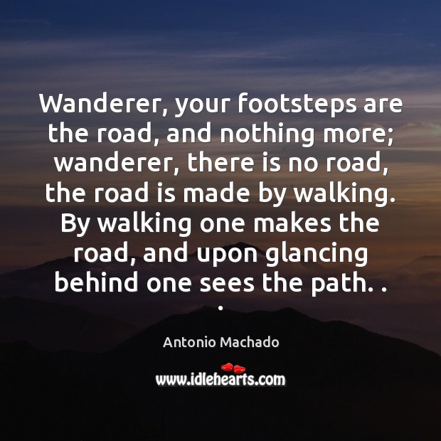 Wanderer, your footsteps are the road, and nothing more; wanderer, there is Antonio Machado Picture Quote