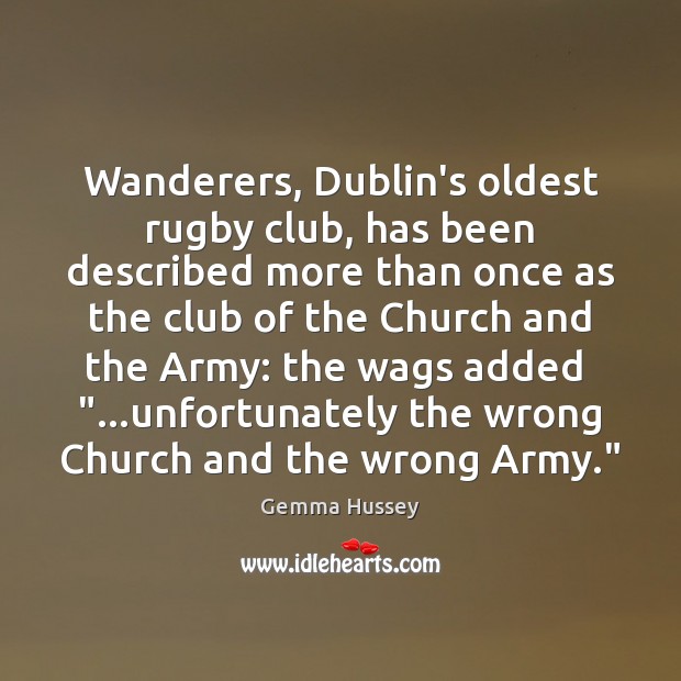 Wanderers, Dublin’s oldest rugby club, has been described more than once as Gemma Hussey Picture Quote