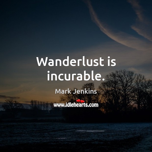 Wanderlust is incurable. Mark Jenkins Picture Quote