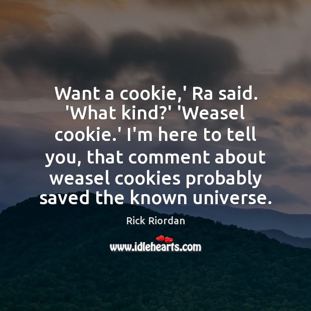 Want a cookie,’ Ra said. ‘What kind?’ ‘Weasel cookie.’ Rick Riordan Picture Quote