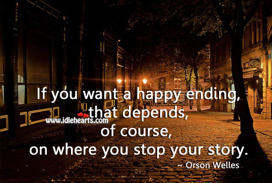 Happy ending, that depends, of course, on where you stop your story. Action Quotes Image