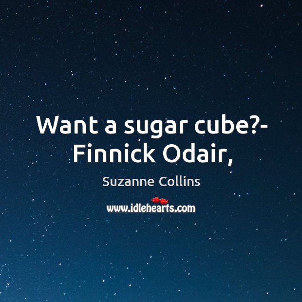 Want a sugar cube?- Finnick Odair, Suzanne Collins Picture Quote
