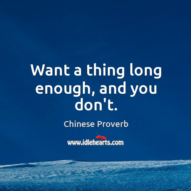 Want a thing long enough, and you don’t. Chinese Proverbs Image