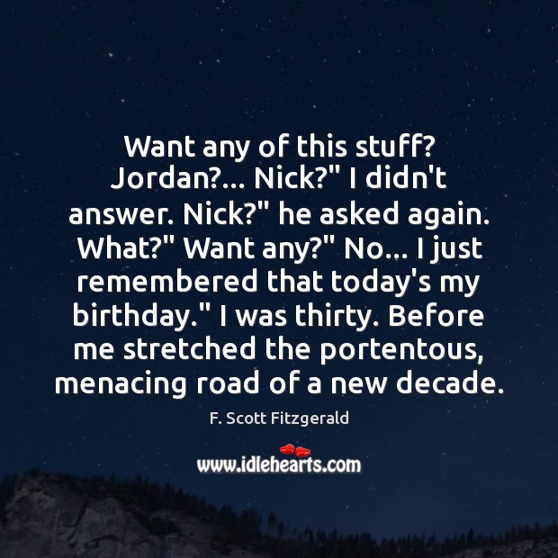 Want any of this stuff? Jordan?… Nick?” I didn’t answer. Nick?” he F. Scott Fitzgerald Picture Quote