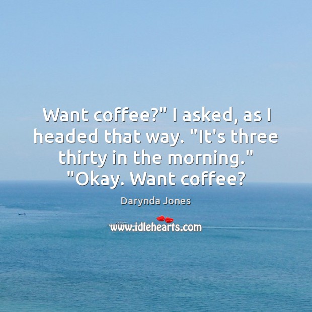 Want coffee?” I asked, as I headed that way. “It’s three thirty Darynda Jones Picture Quote