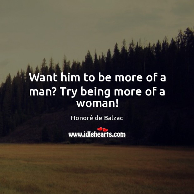 Want him to be more of a man? Try being more of a woman! Image