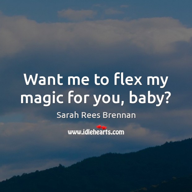 Want me to flex my magic for you, baby? Sarah Rees Brennan Picture Quote