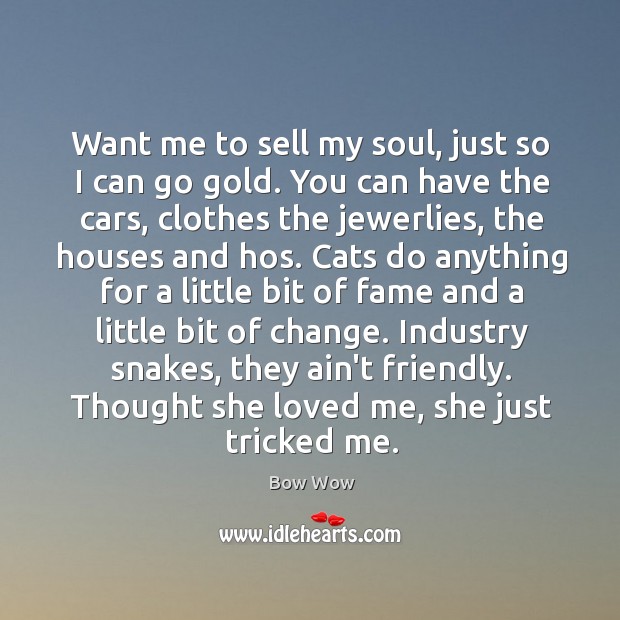 Want me to sell my soul, just so I can go gold. Bow Wow Picture Quote