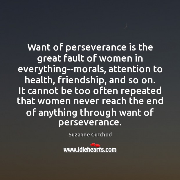 Want of perseverance is the great fault of women in everything–morals, attention Suzanne Curchod Picture Quote