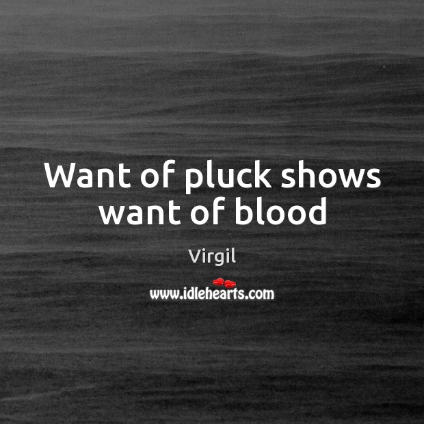 Want of pluck shows want of blood Virgil Picture Quote