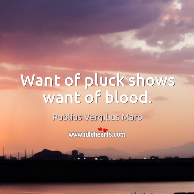 Want of pluck shows want of blood. Image