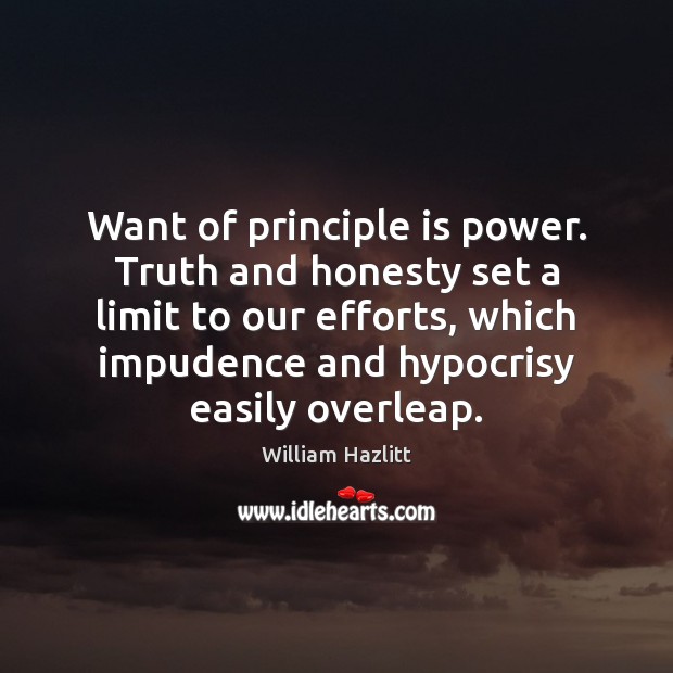 Want of principle is power. Truth and honesty set a limit to William Hazlitt Picture Quote