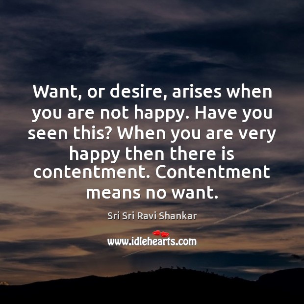 Want, or desire, arises when you are not happy. Have you seen Sri Sri Ravi Shankar Picture Quote