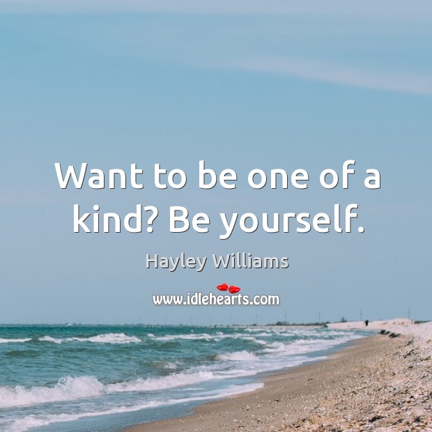 Want to be one of a kind? Be yourself. Hayley Williams Picture Quote