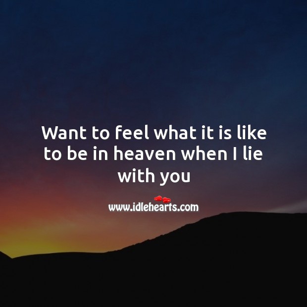 Want to feel what it is like to be in heaven when I lie with you Image