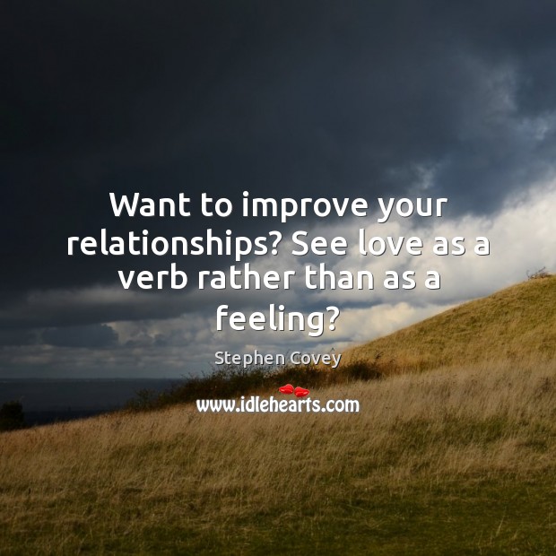 Want to improve your relationships? See love as a verb rather than as a feeling? Image