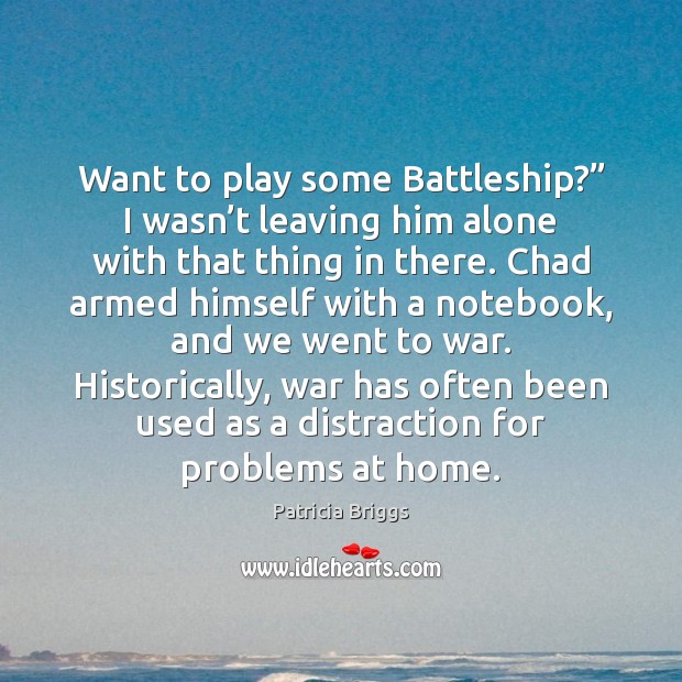 Want to play some Battleship?” I wasn’t leaving him alone with War Quotes Image