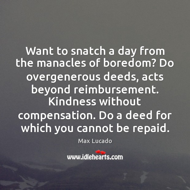 Want to snatch a day from the manacles of boredom? Do overgenerous Image