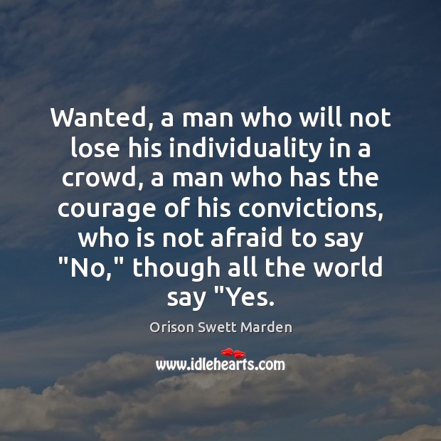 Wanted, a man who will not lose his individuality in a crowd, Orison Swett Marden Picture Quote
