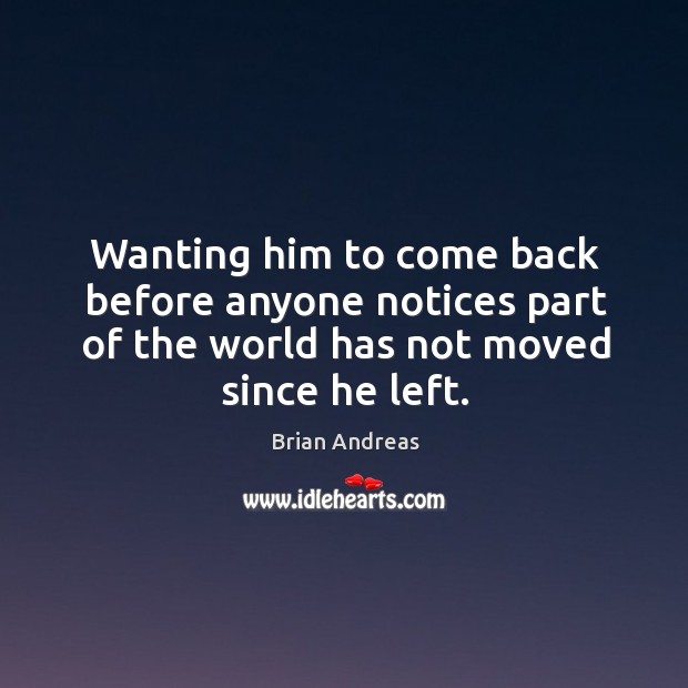 Wanting him to come back before anyone notices part of the world Brian Andreas Picture Quote