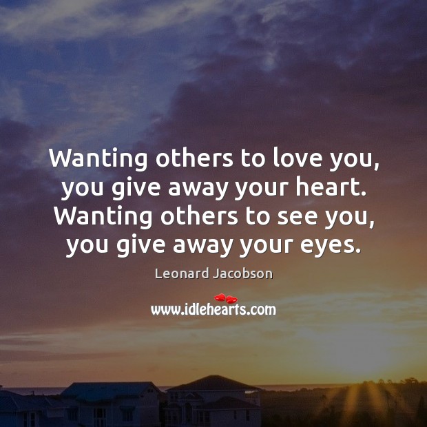 Wanting others to love you, you give away your heart. Wanting others Image