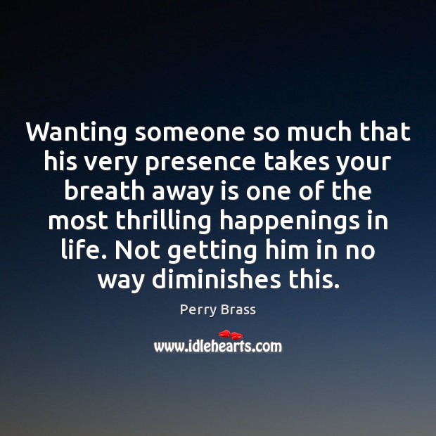 Wanting someone so much that his very presence takes your breath away Image