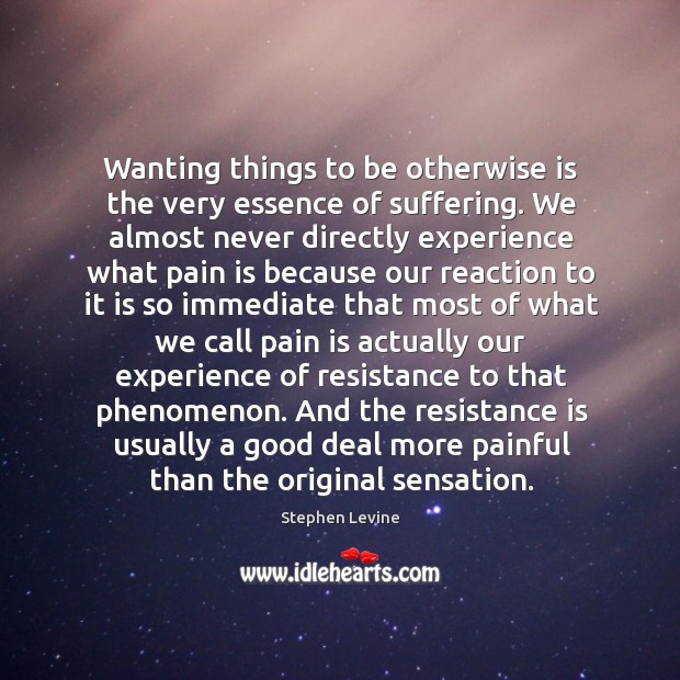 Wanting things to be otherwise is the very essence of suffering. We Pain Quotes Image