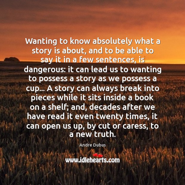 Wanting to know absolutely what a story is about, and to be Andre Dubus Picture Quote