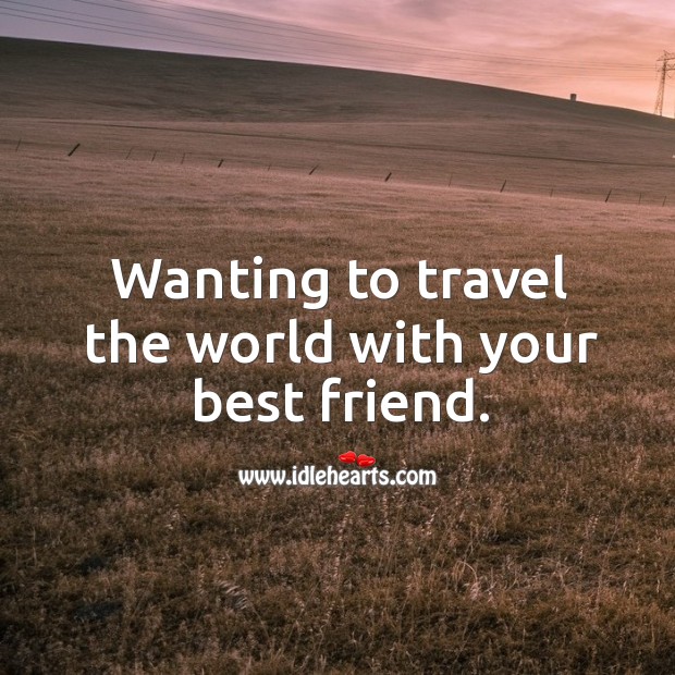 Wanting to travel the world with your best friend. Image
