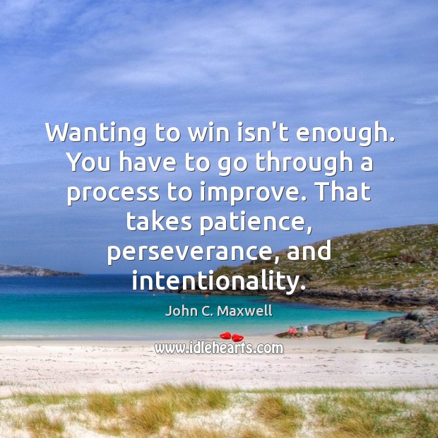 Wanting to win isn’t enough. You have to go through a process John C. Maxwell Picture Quote