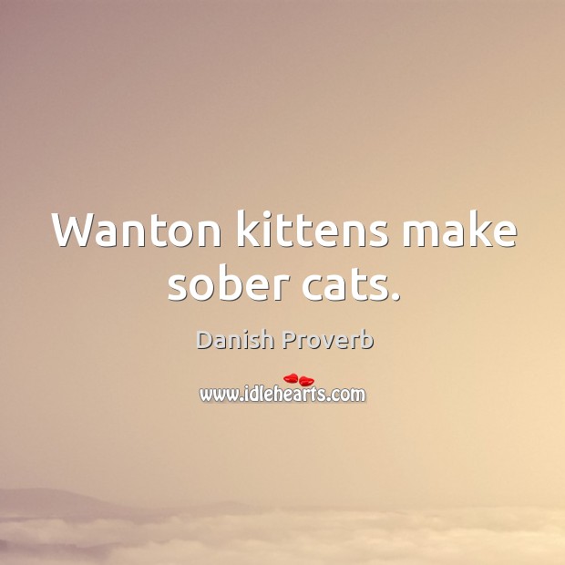 Wanton kittens make sober cats. Image
