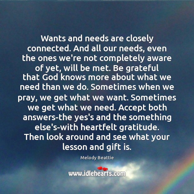 Wants and needs are closely connected. And all our needs, even the Be Grateful Quotes Image