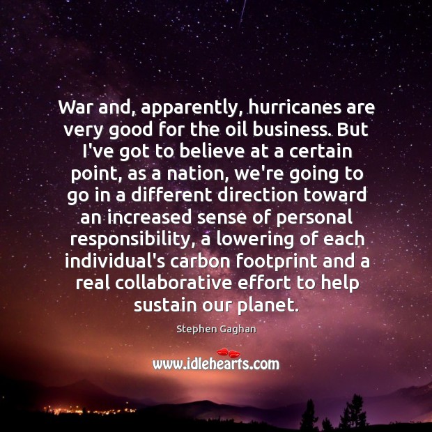 War and, apparently, hurricanes are very good for the oil business. But Stephen Gaghan Picture Quote