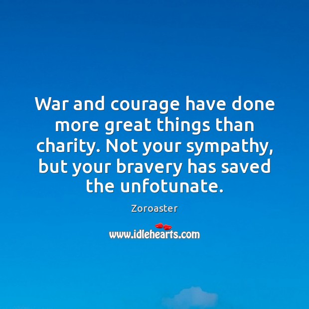 War and courage have done more great things than charity. Not your Zoroaster Picture Quote
