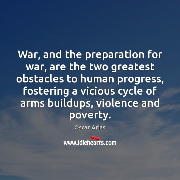 War, and the preparation for war, are the two greatest obstacles to Oscar Arias Picture Quote