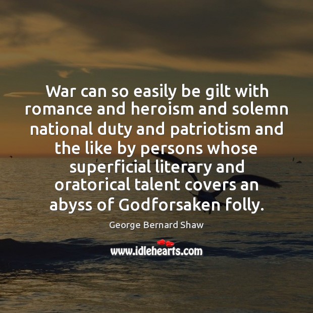 War can so easily be gilt with romance and heroism and solemn George Bernard Shaw Picture Quote