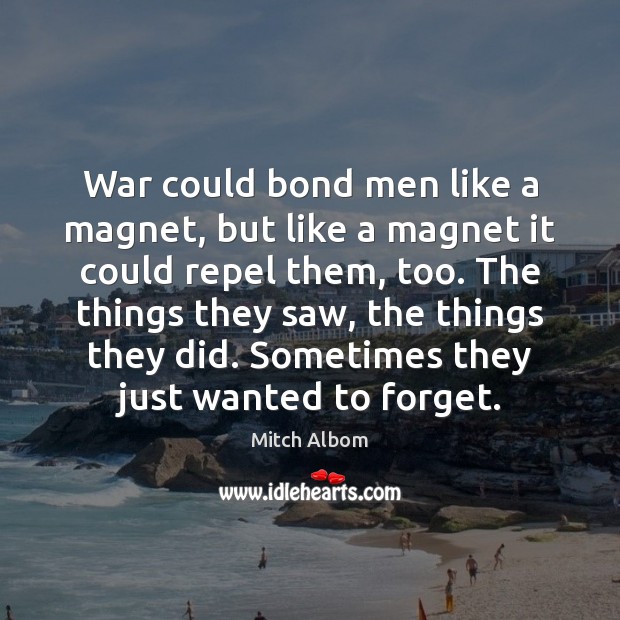 War could bond men like a magnet, but like a magnet it Mitch Albom Picture Quote