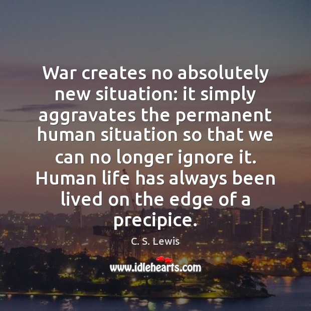 War creates no absolutely new situation: it simply aggravates the permanent human Image