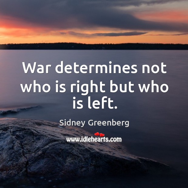 War determines not who is right but who is left. Sidney Greenberg Picture Quote