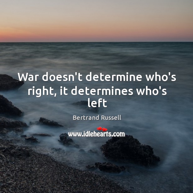 War doesn’t determine who’s right, it determines who’s left Bertrand Russell Picture Quote