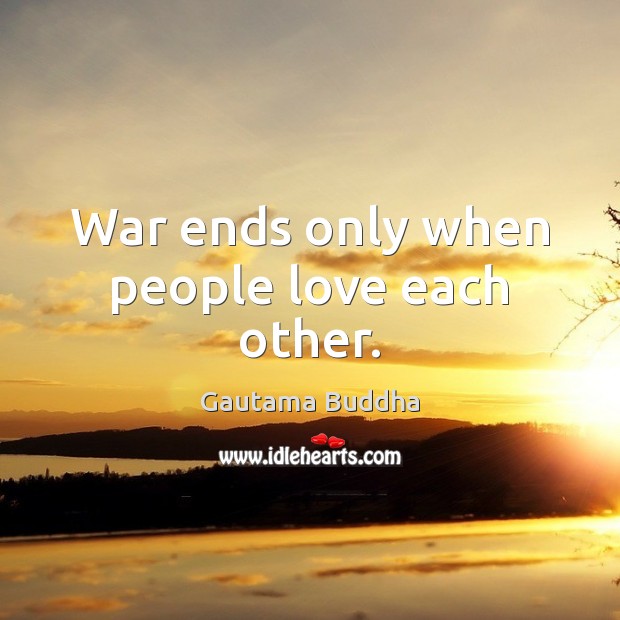 War ends only when people love each other. Gautama Buddha Picture Quote