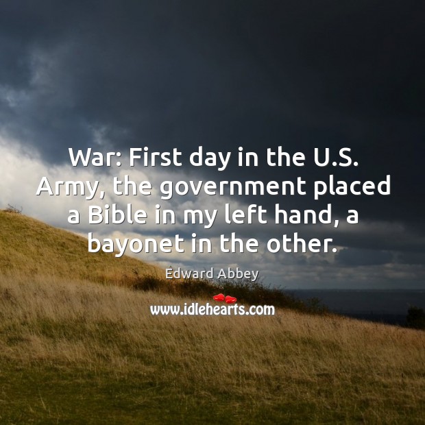 War: First day in the U.S. Army, the government placed a Edward Abbey Picture Quote