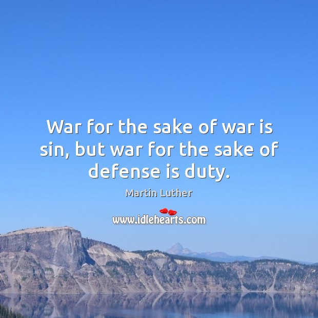 War for the sake of war is sin, but war for the sake of defense is duty. Martin Luther Picture Quote