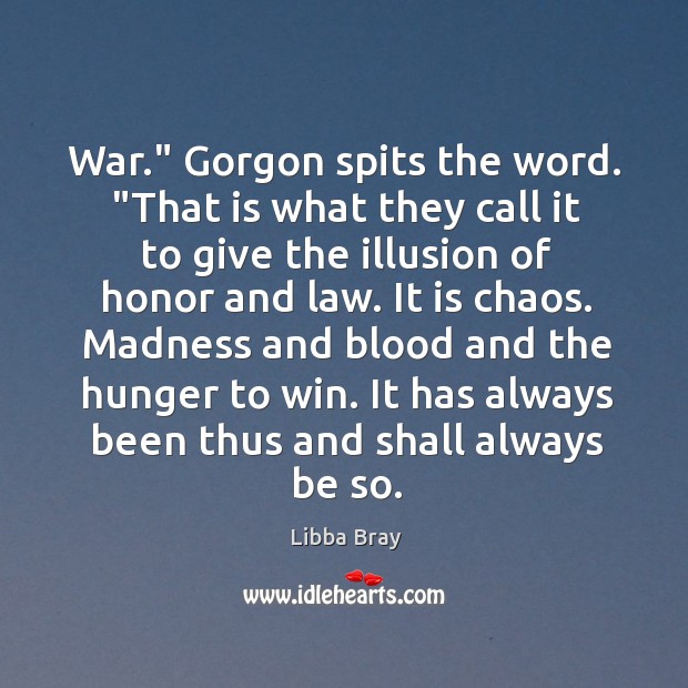 War.” Gorgon spits the word. “That is what they call it to Libba Bray Picture Quote